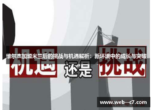 维尔杰加盟米兰后的挑战与机遇解析:新环境中的成长与突破 维尔杰加盟米兰后的挑战与机遇解析:新环境中的成长与突破