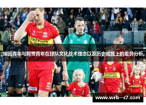 埃因青年与阿贾青年在球队文化战术理念以及历史成就上的差异分析