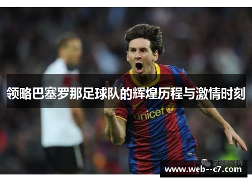 领略巴塞罗那足球队的辉煌历程与激情时刻