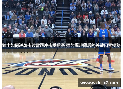 骑士如何逆袭击败雷霆冲击季后赛 强势崛起背后的关键因素揭秘 骑士如何逆袭击败雷霆冲击季后赛 强势崛起背后的关键因素揭秘