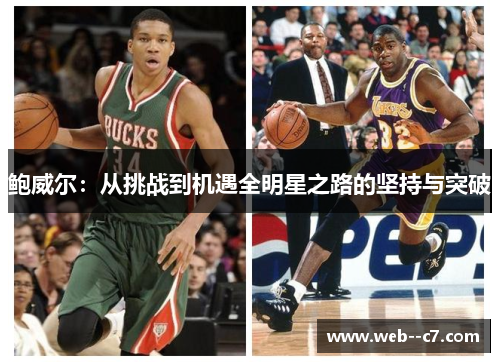 鲍威尔:从挑战到机遇全明星之路的坚持与突破 鲍威尔:从挑战到机遇全明星之路的坚持与突破