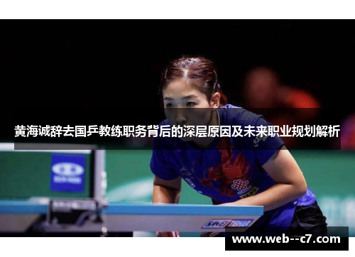 黄海诚辞去国乒教练职务背后的深层原因及未来职业规划解析 黄海诚辞去国乒教练职务背后的深层原因及未来职业规划解析