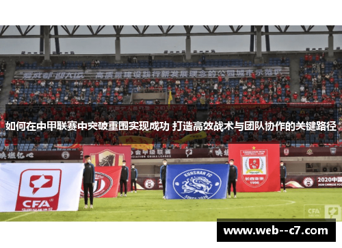 如何在中甲联赛中突破重围实现成功 打造高效战术与团队协作的关键路径 如何在中甲联赛中突破重围实现成功 打造高效战术与团队协作的关键路径