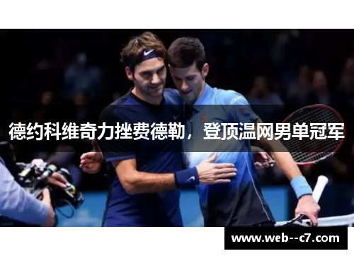 德约科维奇力挫费德勒,登顶温网男单冠军 德约科维奇力挫费德勒,登顶温网男单冠军