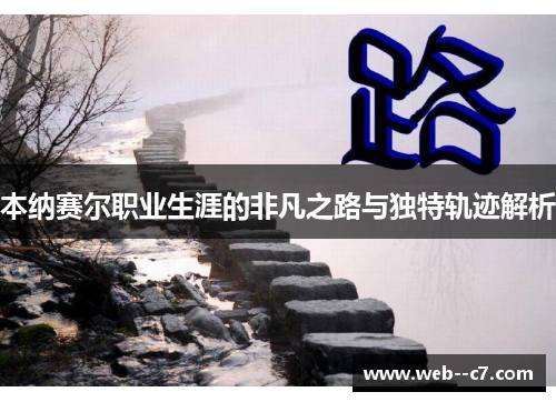 本纳赛尔职业生涯的非凡之路与独特轨迹解析 本纳赛尔职业生涯的非凡之路与独特轨迹解析