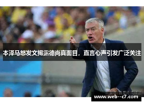 本泽马怒发文揭露德尚真面目,直言心声引发广泛关注 本泽马怒发文揭露德尚真面目,直言心声引发广泛关注