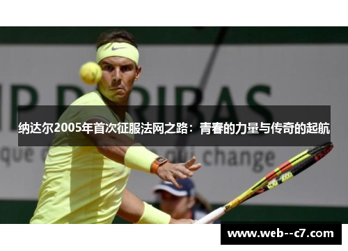 纳达尔2005年首次征服法网之路：青春的力量与传奇的起航