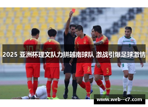 2025 亚洲杯理文队力拼越南球队 激战引爆足球激情 2025 亚洲杯理文队力拼越南球队 激战引爆足球激情
