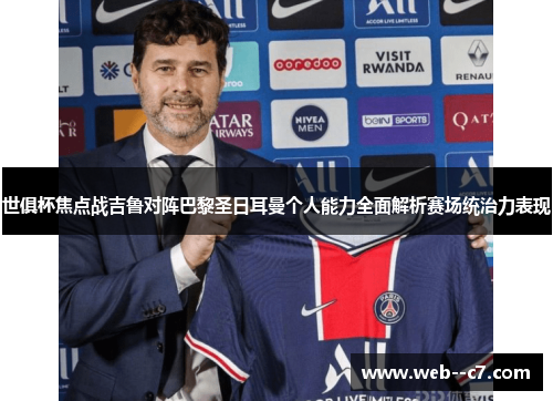 世俱杯焦点战吉鲁对阵巴黎圣日耳曼个人能力全面解析赛场统治力表现 世俱杯焦点战吉鲁对阵巴黎圣日耳曼个人能力全面解析赛场统治力表现