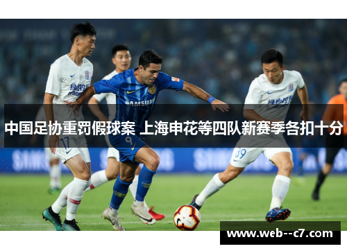 中国足协重罚假球案 上海申花等四队新赛季各扣十分 中国足协重罚假球案 上海申花等四队新赛季各扣十分