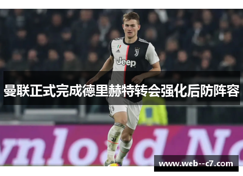 曼联正式完成德里赫特转会强化后防阵容 曼联正式完成德里赫特转会强化后防阵容
