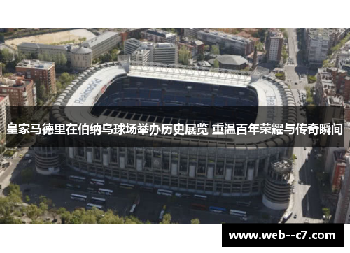 皇家马德里在伯纳乌球场举办历史展览 重温百年荣耀与传奇瞬间