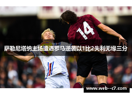 萨勒尼塔纳主场遭遇罗马逆袭以1比2失利无缘三分